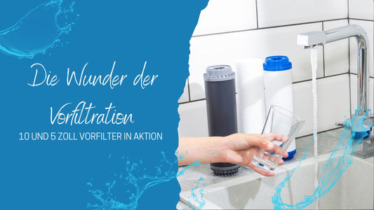 Die Wunder der Vorfiltration: 10 und 5 Zoll Vorfilter in Aktion