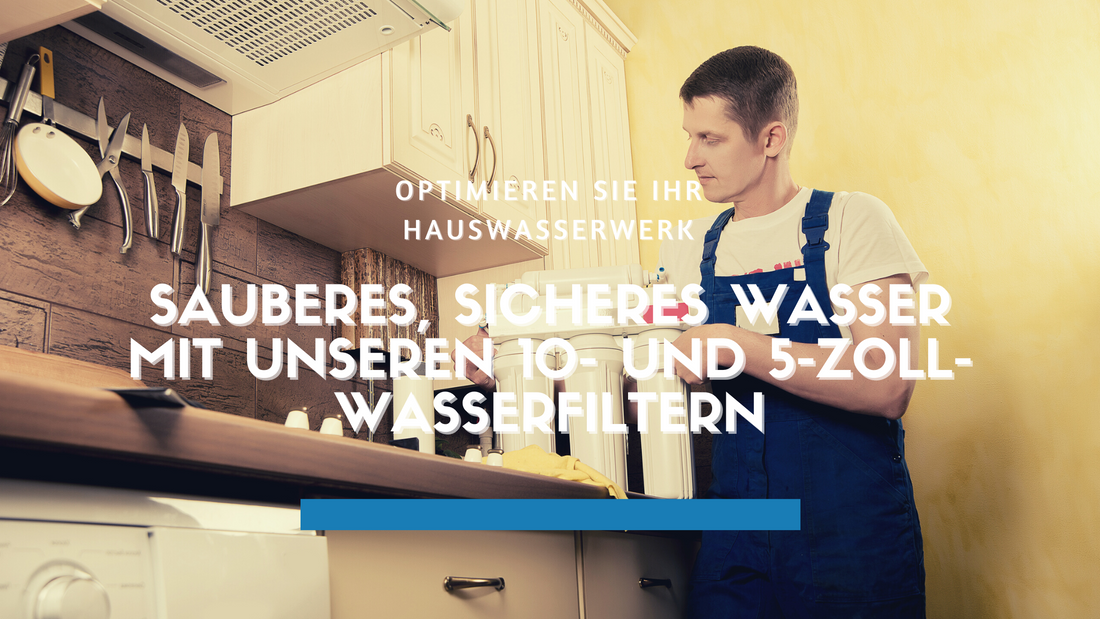 Die Vielseitigkeit von 10-Zoll- und 5-Zoll-Wasserfiltern: Eine Anleitung für zahlreiche Anwendungen